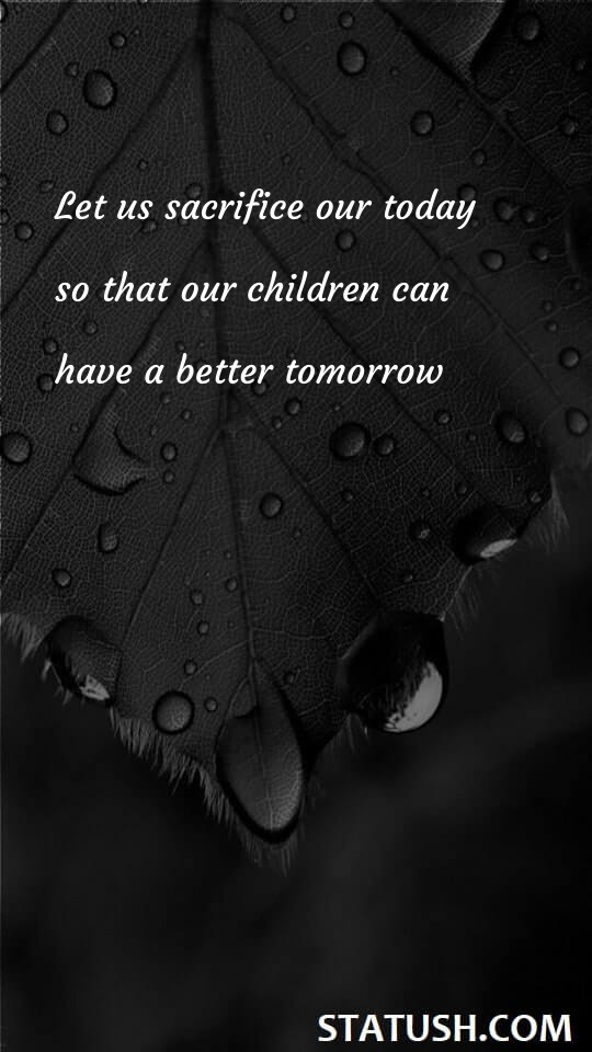 Let us sacrifice our today - Positive Quotes at statush.com