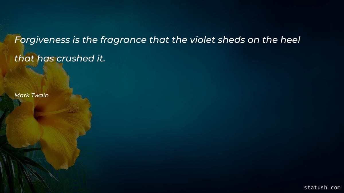 Forgiveness is the fragrance - Forgiveness Quotes at statush.com