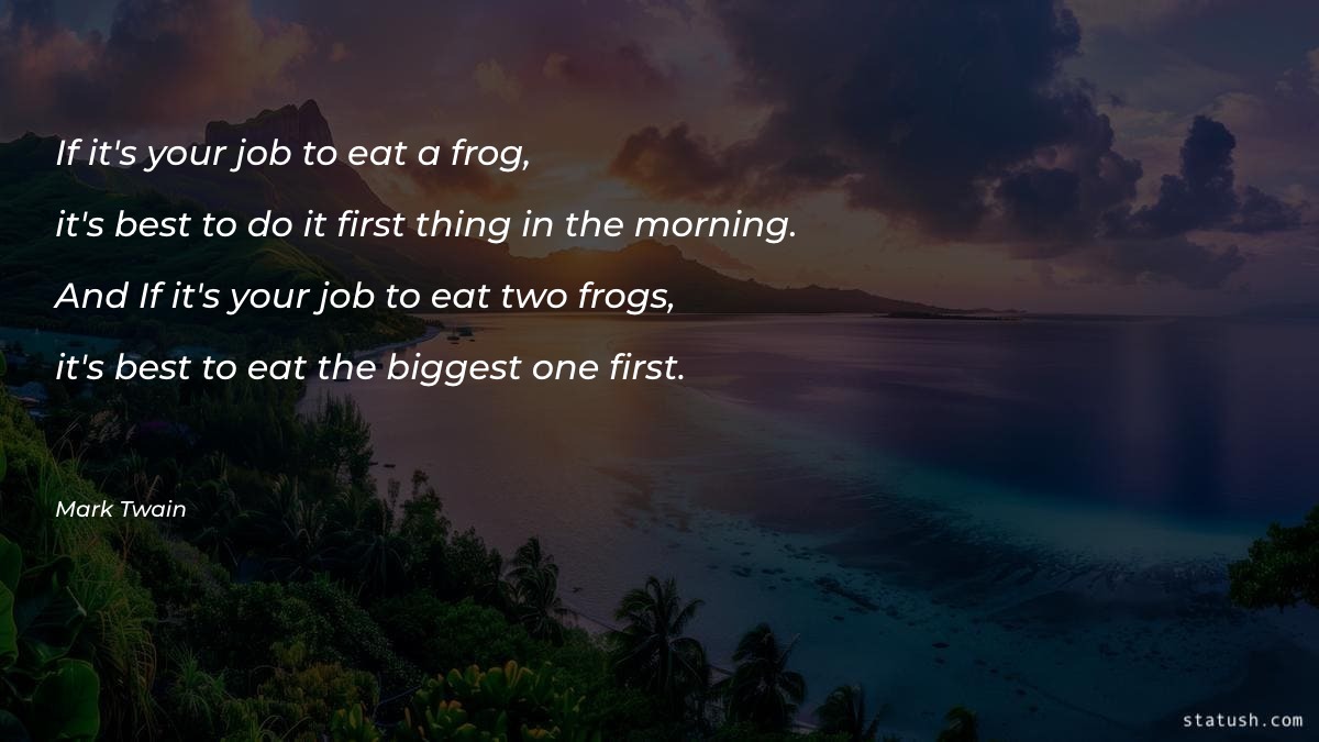 If it's your job to eat a frog Good Morning Quotes at statush.com