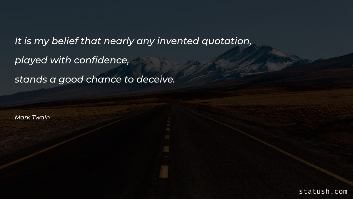 It is my belief that nearly any invented quotation Motivational Quotes at statush.com