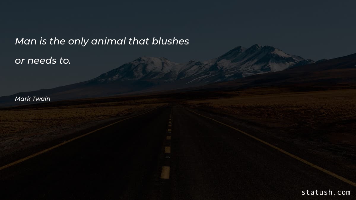 Man is the only animal that blushes - or needs to Motivational Quotes at statush.com