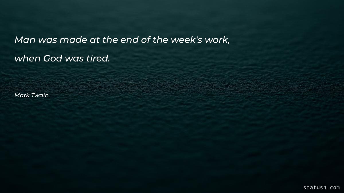 Man was made at the end of the week's work Motivational Quotes at statush.com