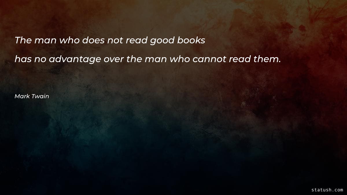 The man who does not read good books Motivational Quotes at statush.com