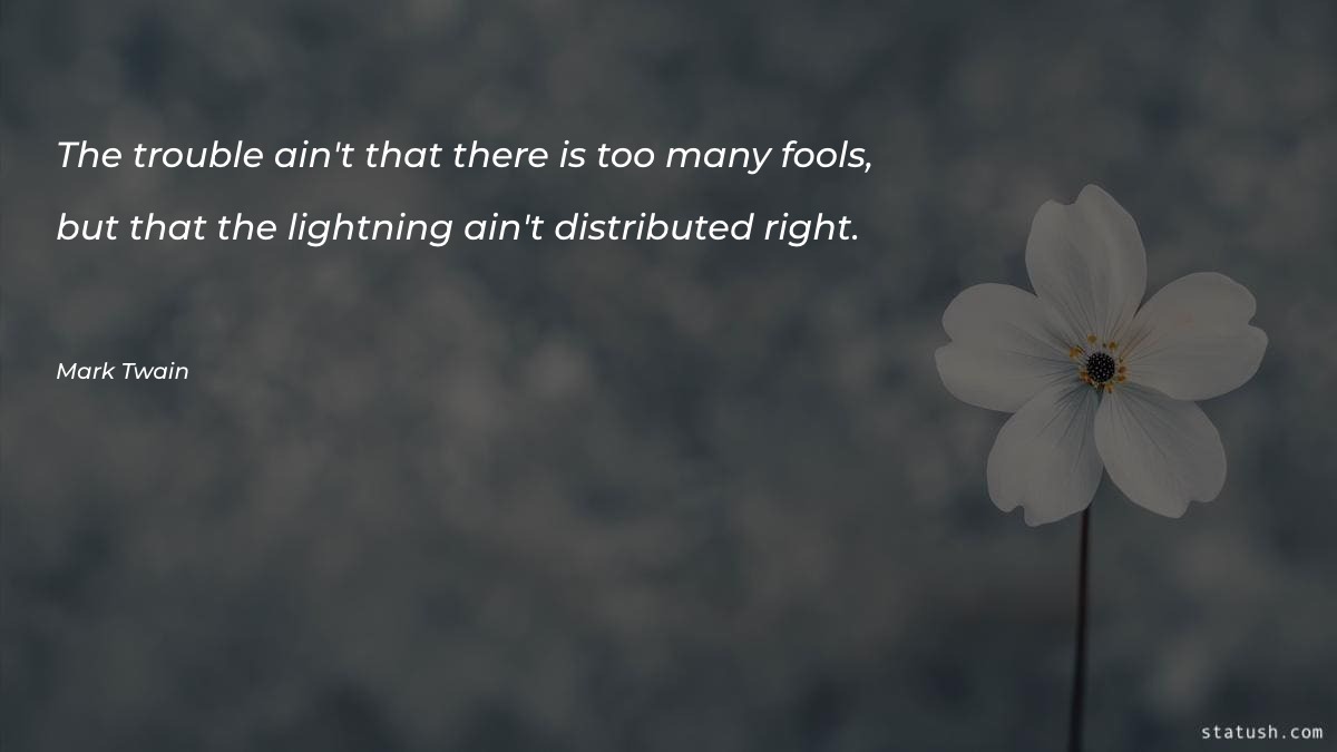 The trouble ain't that there is too many fools Motivational Quotes at statush.com