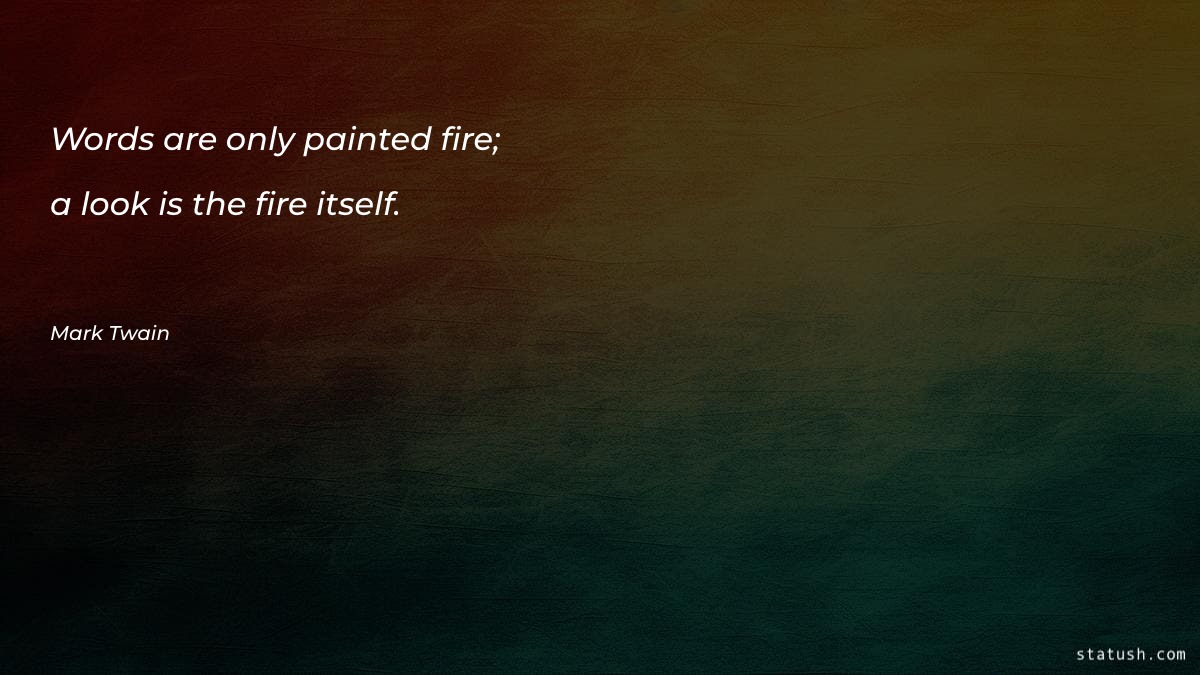 Words are only painted fire; a look is the fire itself Motivational Quotes at statush.com