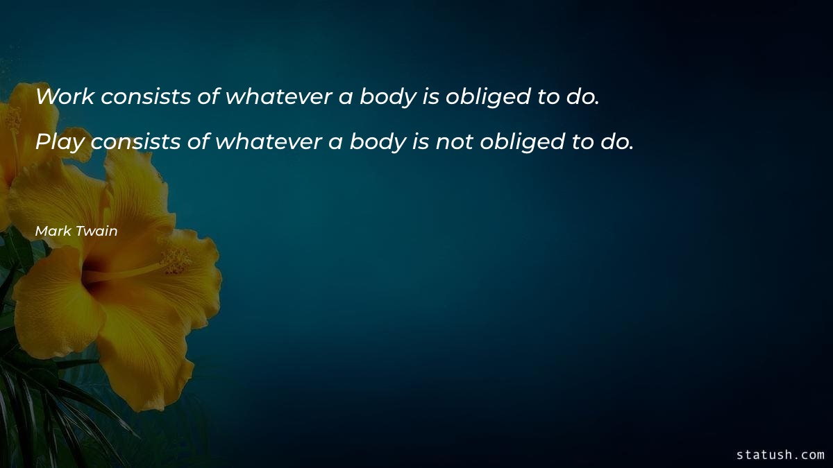 Work consists of whatever a body is obliged to do Motivational Quotes at statush.com