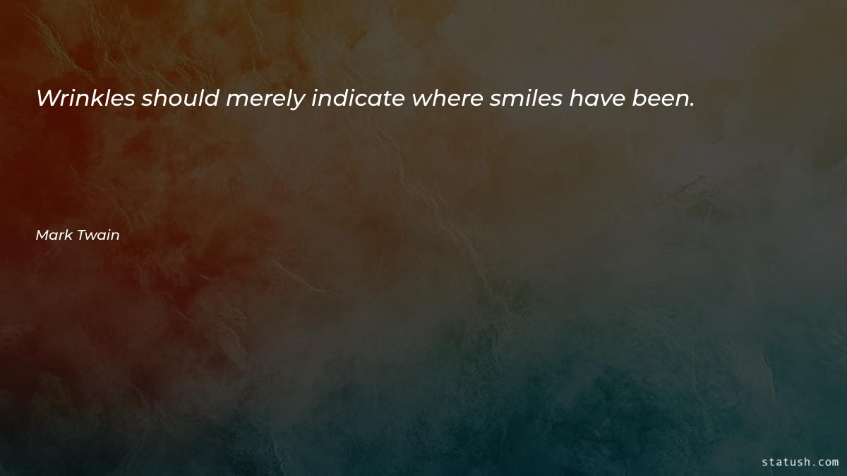 Wrinkles should merely indicate - Smile Quotes at statush.com