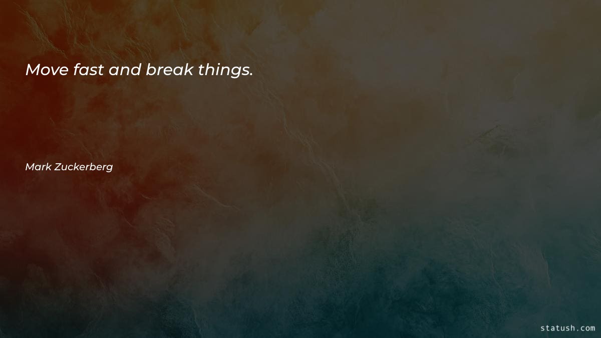 Move fast and break things - Motivational Quotes at statush.com