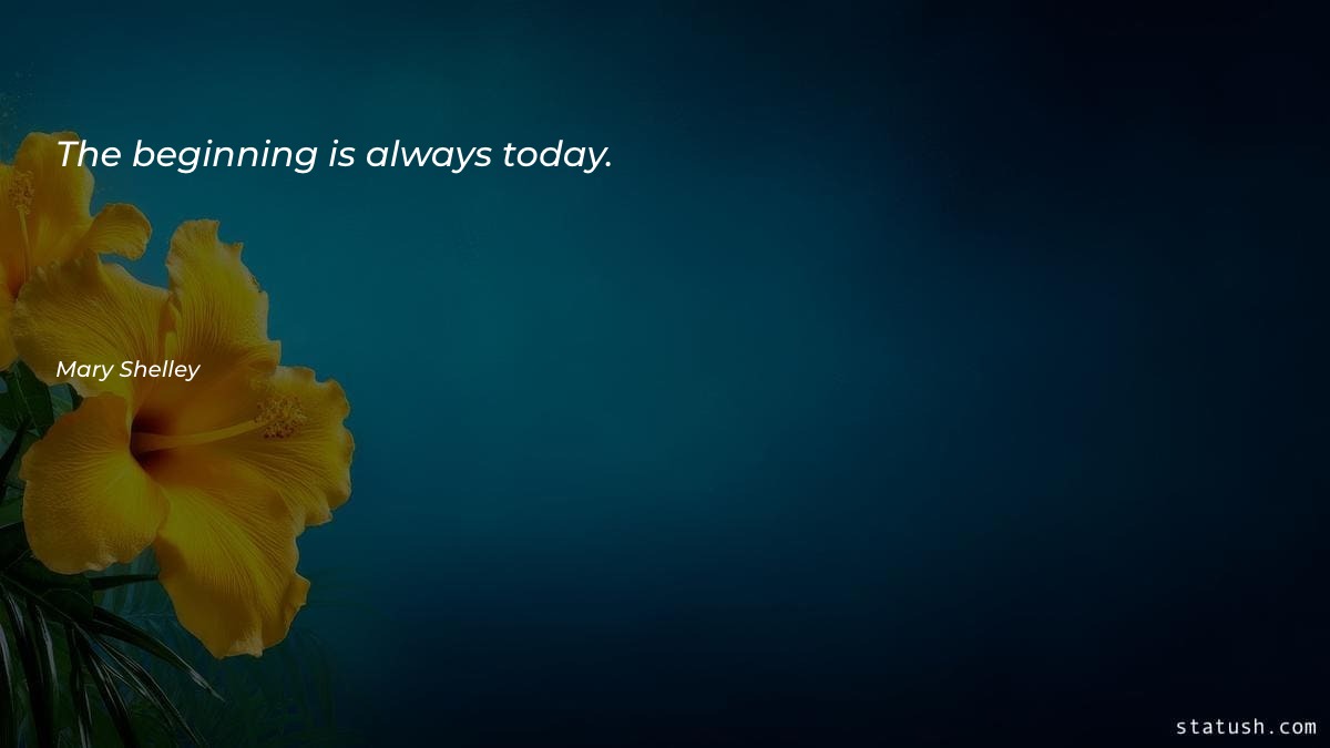The beginning is always today - Motivational Quotes at statush.com