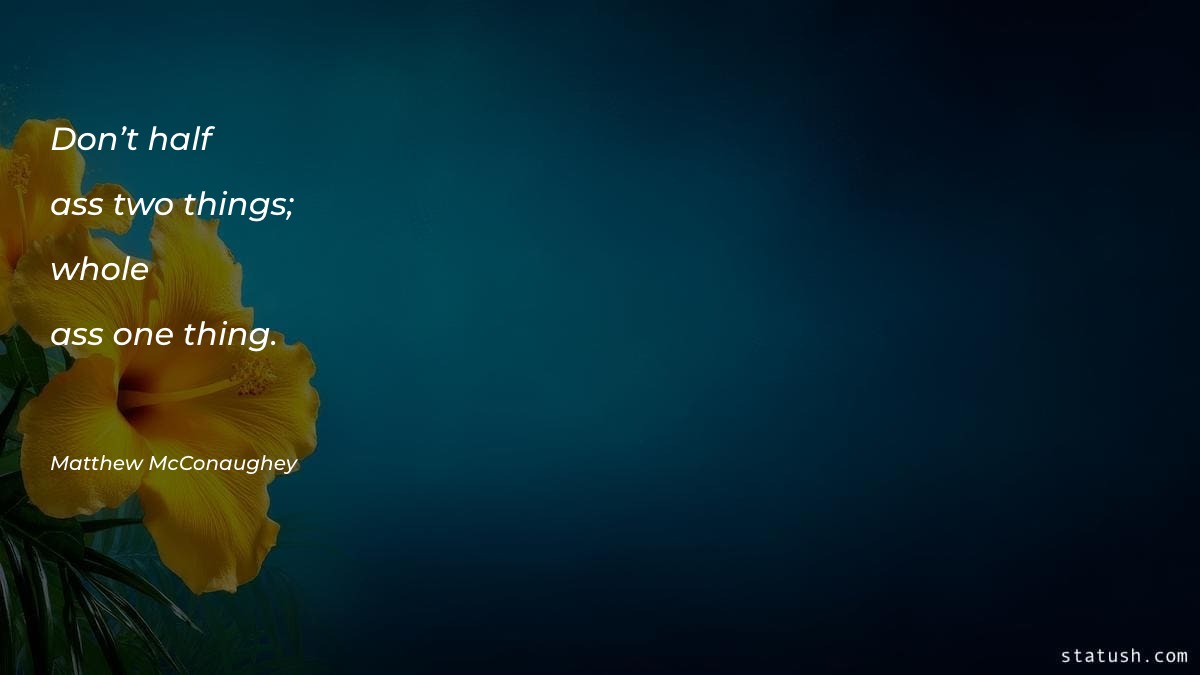 Don’t half-ass two things; whole-ass - Motivational Quotes at statush.com