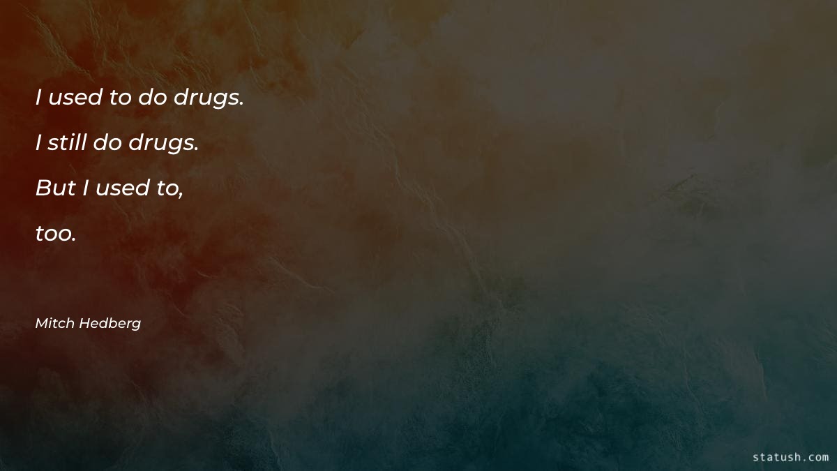 I used to do drugs - Motivational Quotes at statush.com