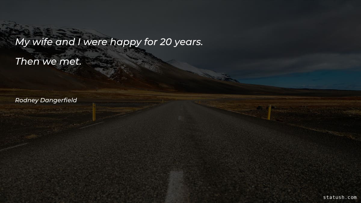 My wife and I were happy for 20 years - Life Quotes at statush.com
