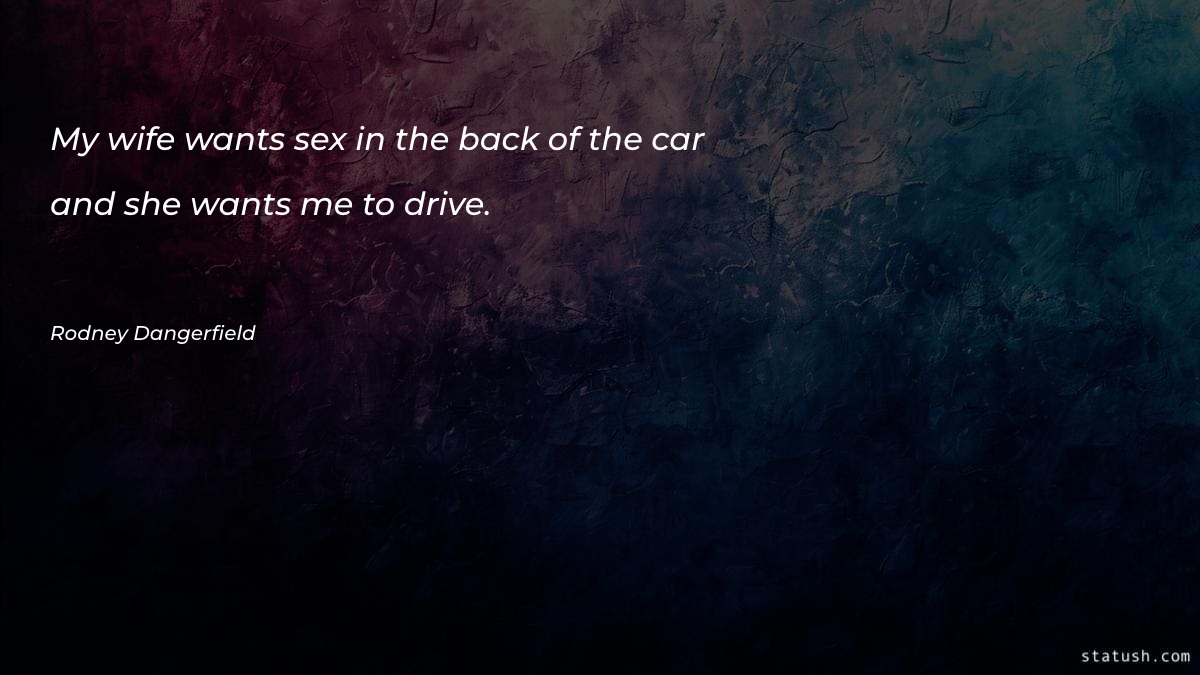 My wife wants sex in the back of the car - Women Quotes at statush.com