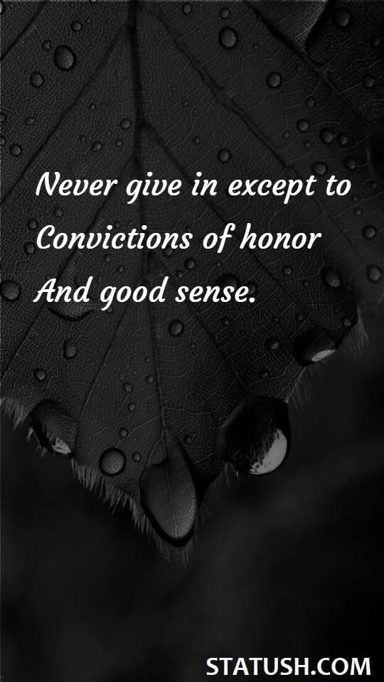 Never give in except to convictions of honor and good sense. Success Quotes at statush.com