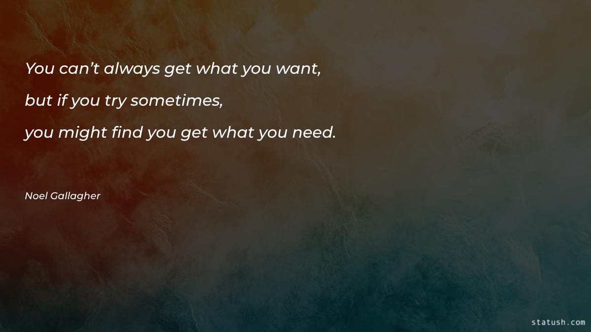 You can’t always get what - Motivational Quotes at statush.com