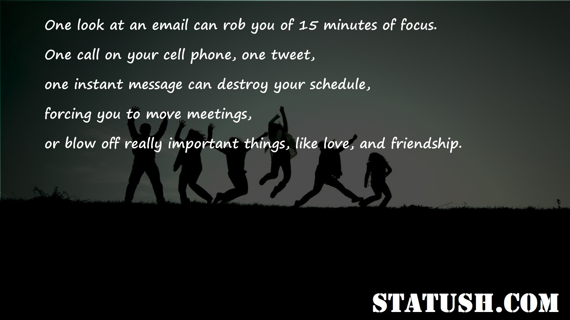 One look at an email can rob you of 15 minutes of focus Friendship Quotes at statush.com