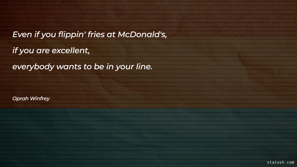 Even if you flippin' fries at McDonald's Motivational Quotes at statush.com