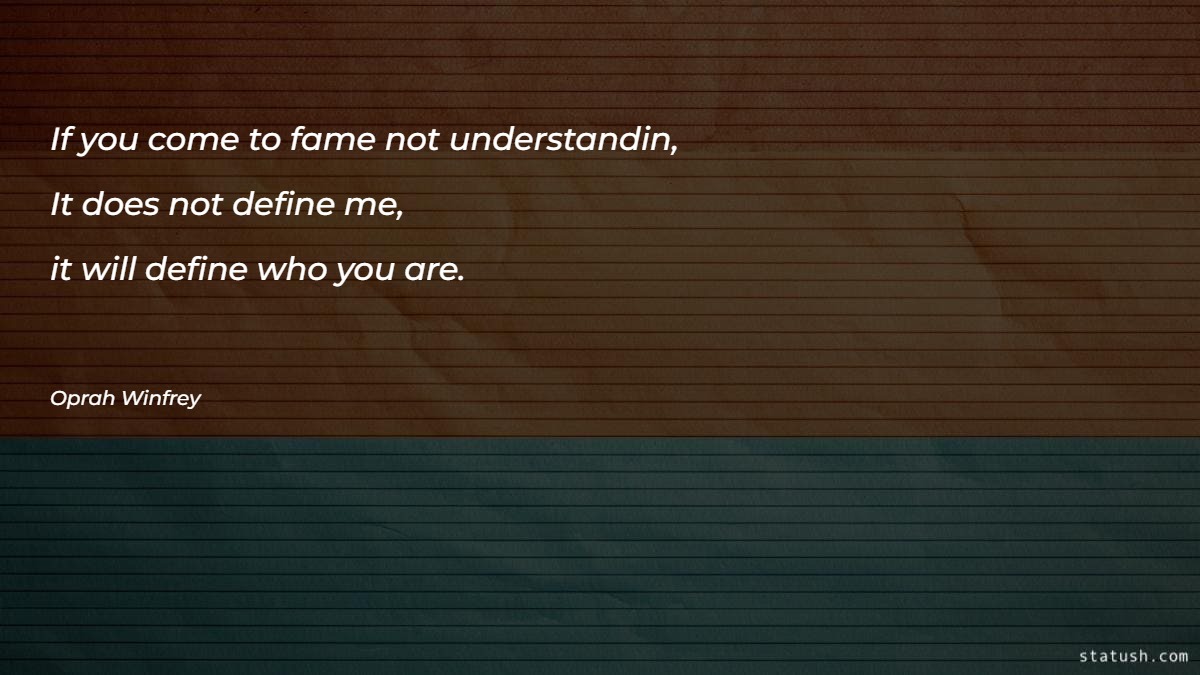 If you come to fame not understanding who you are Motivational Quotes at statush.com