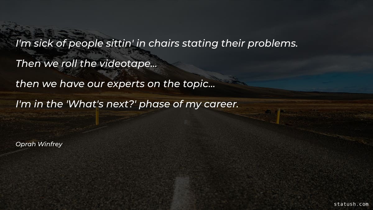 I'm sick of people sittin' in chairs stating - Motivational Quotes at statush.com