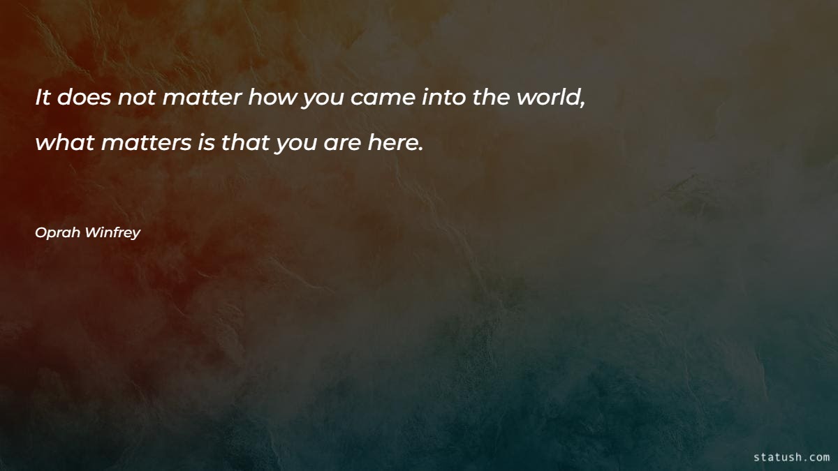 It does not matter how you came into the world Motivational Quotes at statush.com
