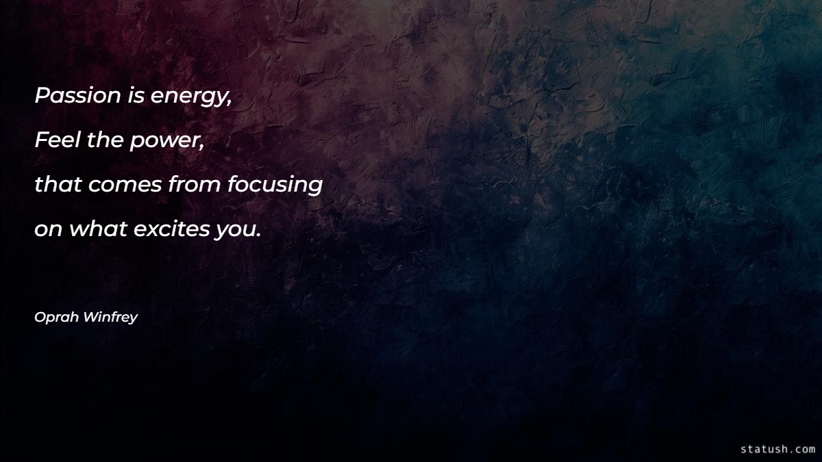 Passion is energy Motivational Quotes at statush.com