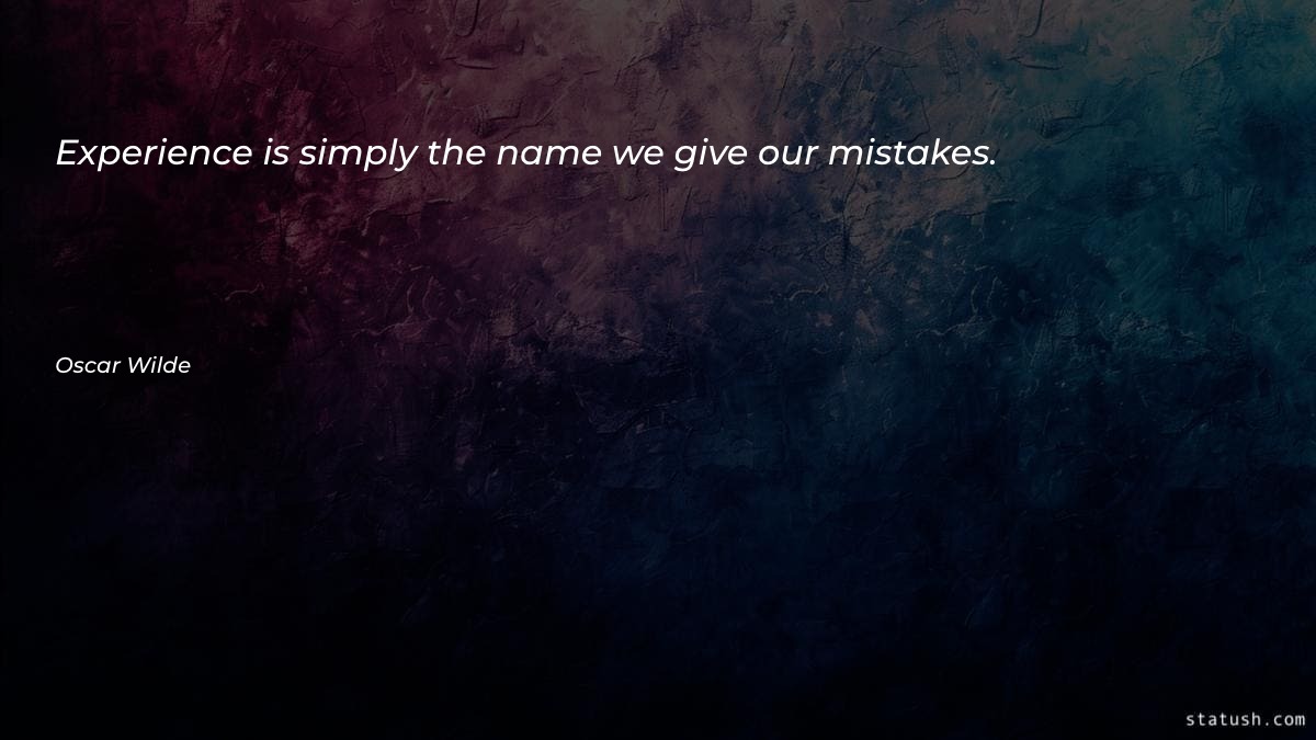 Experience is simply the name - Experience Quotes at statush.com