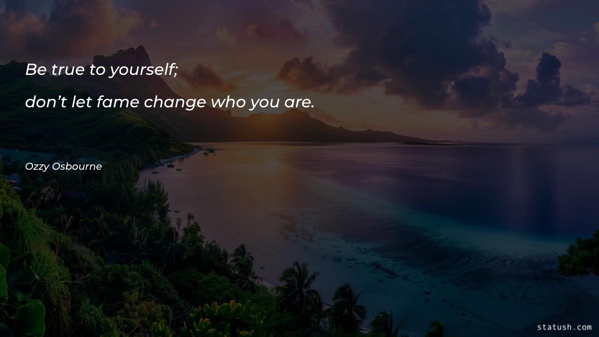 Be true to yourself; don’t