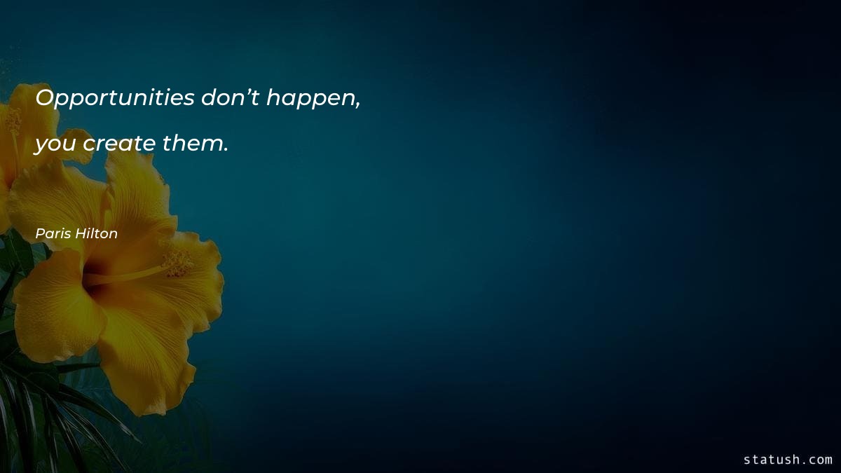 Opportunities don’t happen, you create - Motivational Quotes at statush.com