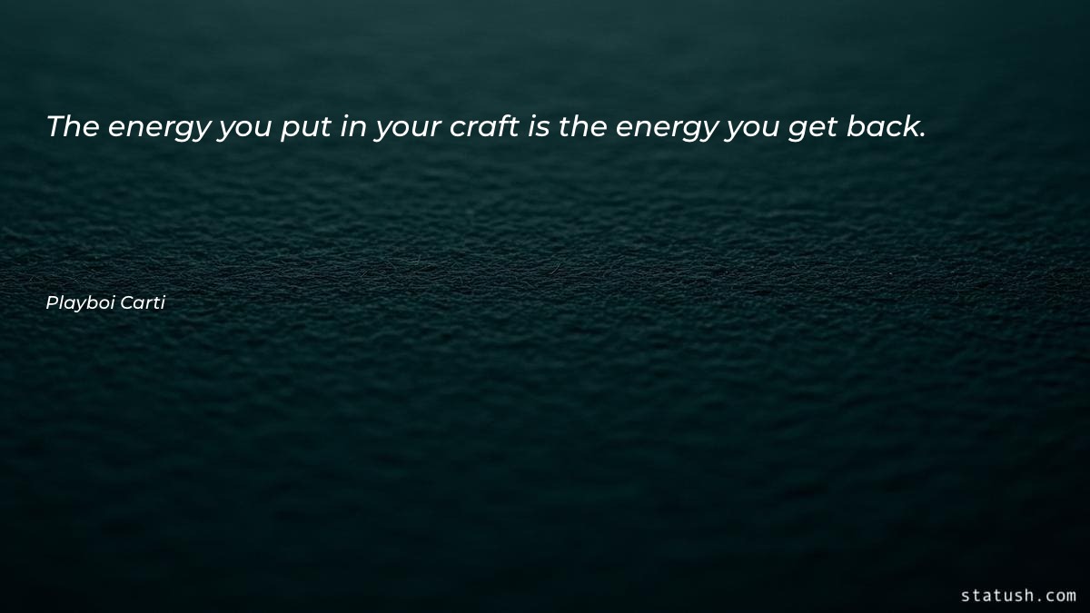 The energy you put in - Motivational Quotes at statush.com