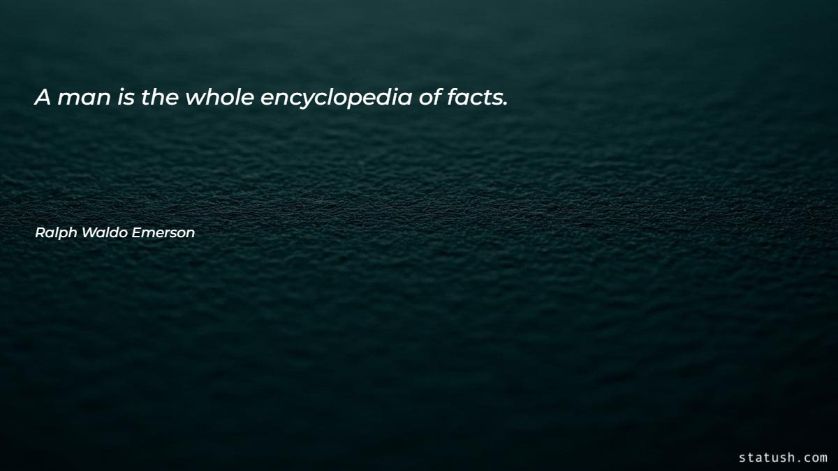 A man is the whole encyclopedia of facts Motivational Quotes at statush.com