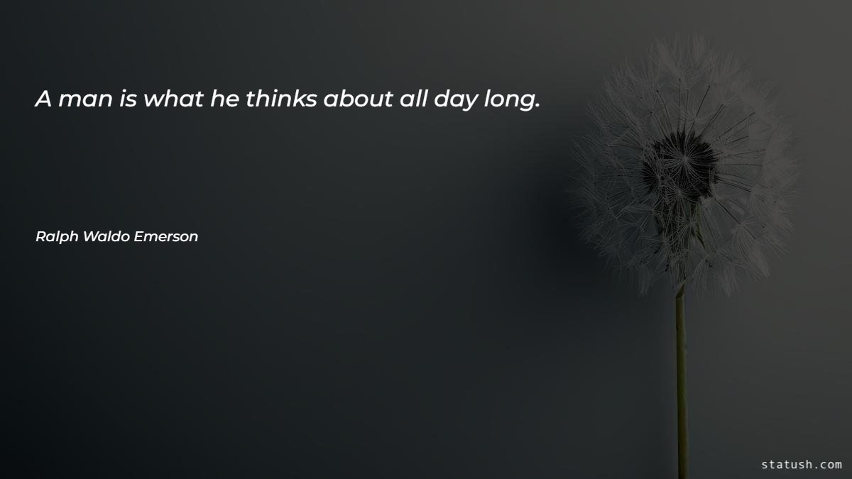 A man is what he thinks about all day long Motivational Quotes at statush.com