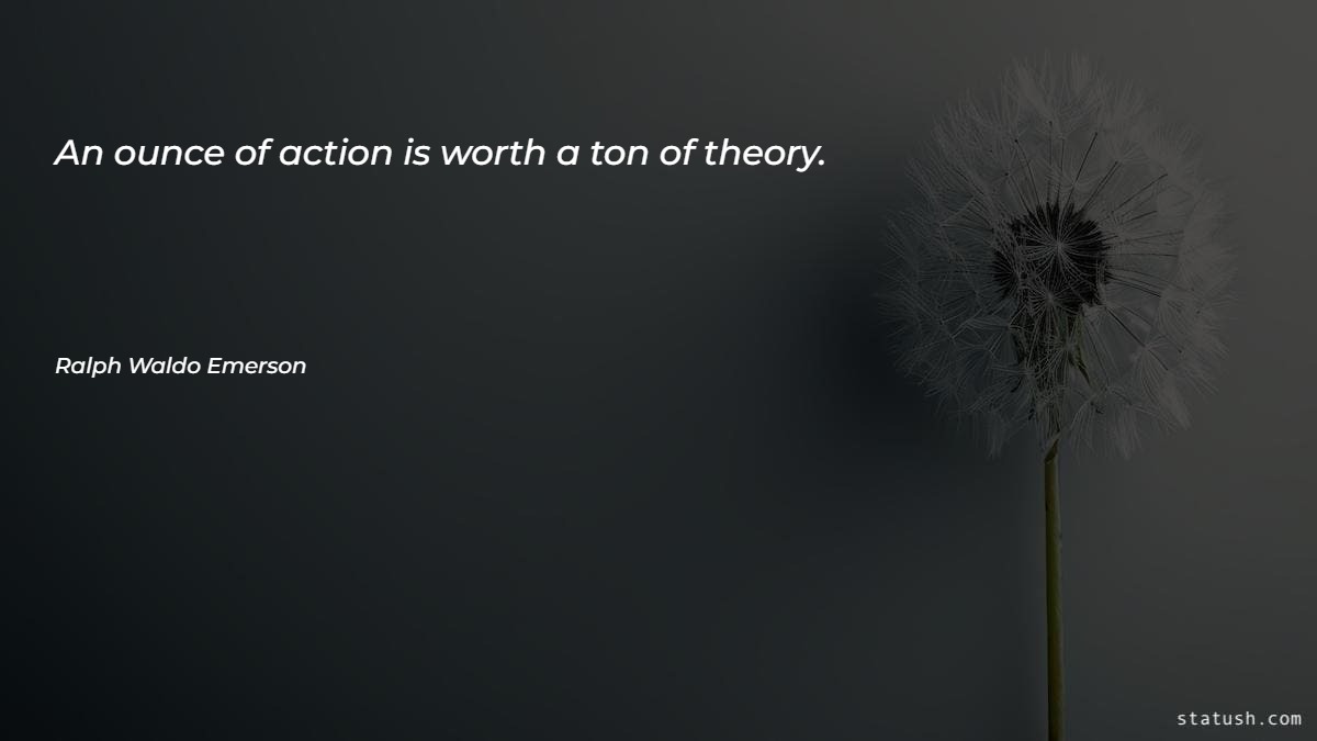 An ounce of action is worth a ton of theory Motivational Quotes at statush.com