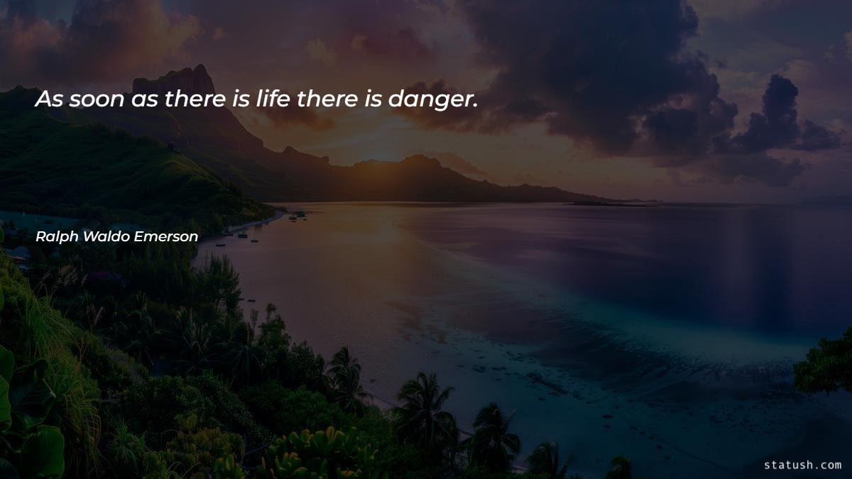 As soon as there is life there is danger Motivational Quotes at statush.com