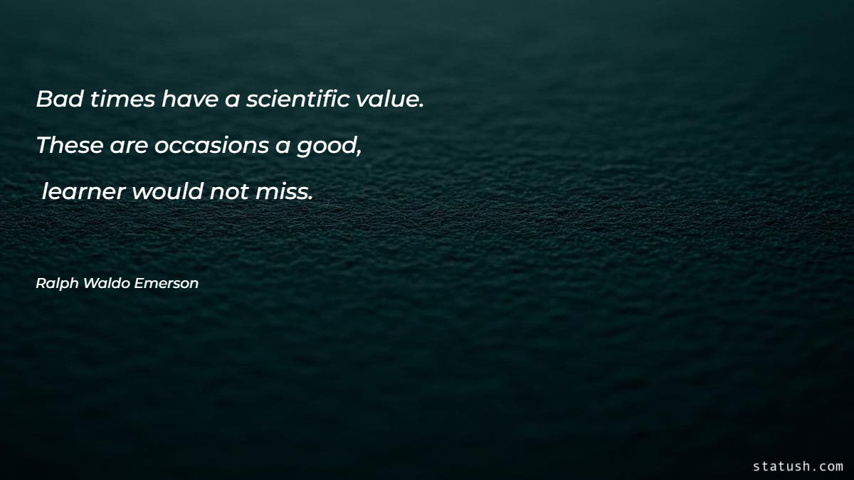 Bad times have a scientific value Motivational Quotes at statush.com