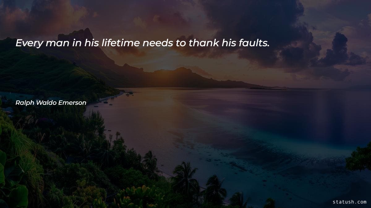 Every man in his lifetime needs to thank his faults Motivational Quotes at statush.com