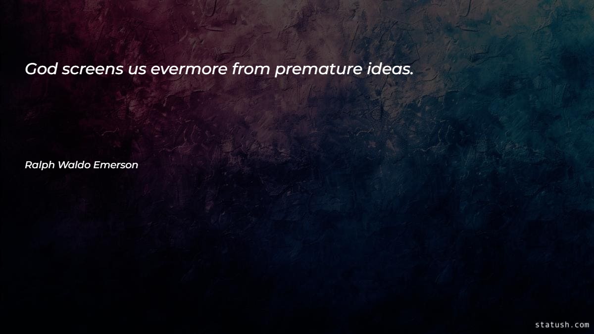 God screens us evermore from premature ideas Motivational Quotes at statush.com