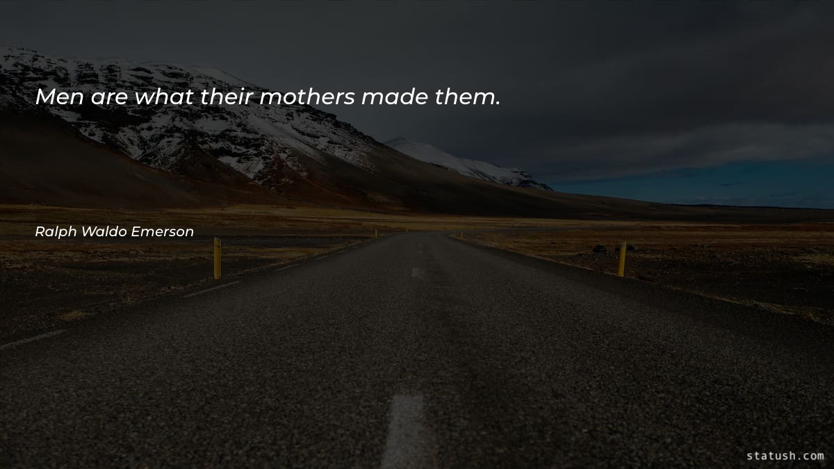 Men are what their mothers made them Motivational Quotes at statush.com