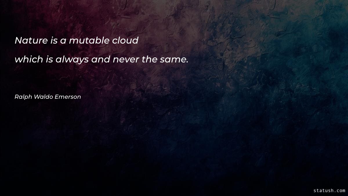 Nature is a mutable cloud - Nature Quotes at statush.com