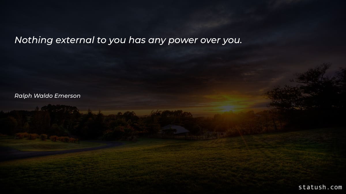 Nothing external to you has any power over you Motivational Quotes at statush.com