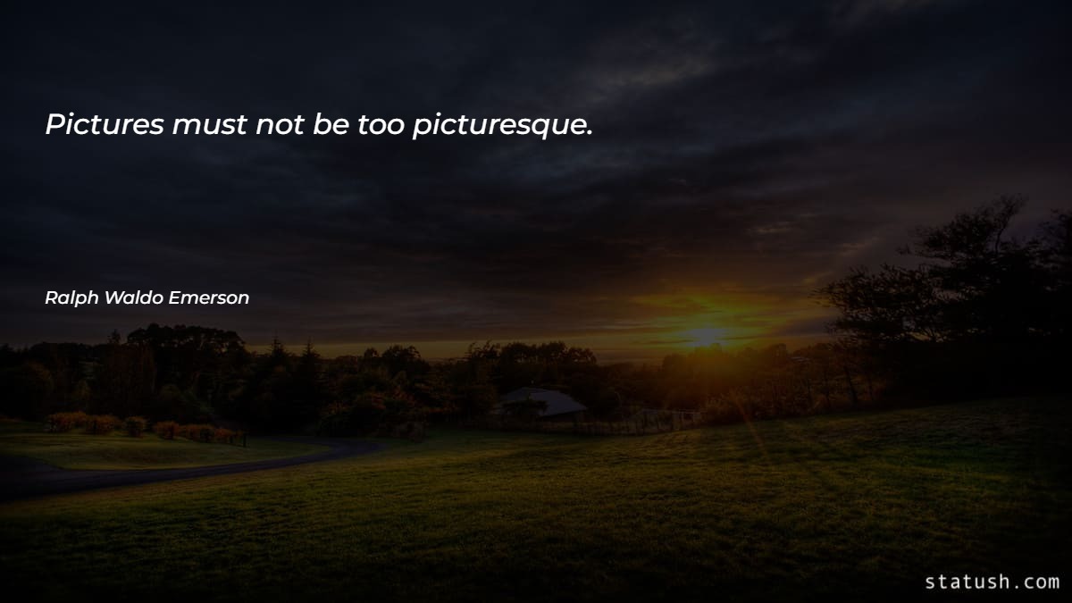 Pictures must not be too picturesque Motivational Quotes at statush.com