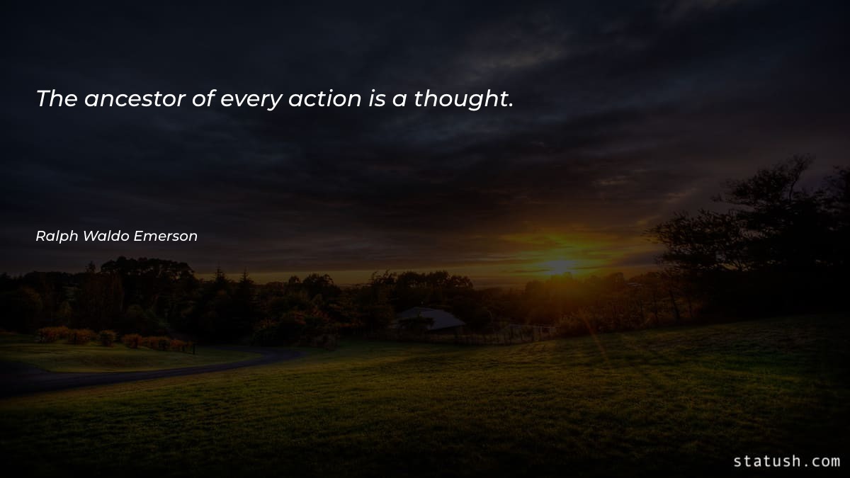The ancestor of every action is a thought Motivational Quotes at statush.com