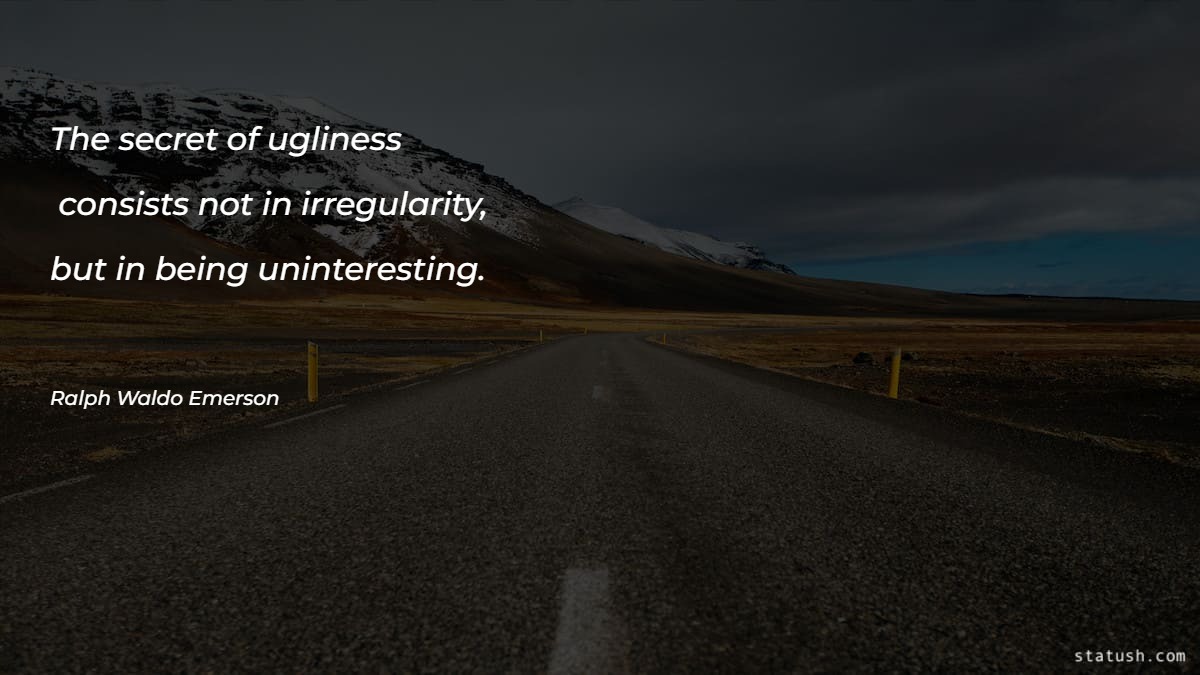 The secret of ugliness consists not in irregularity Motivational Quotes at statush.com