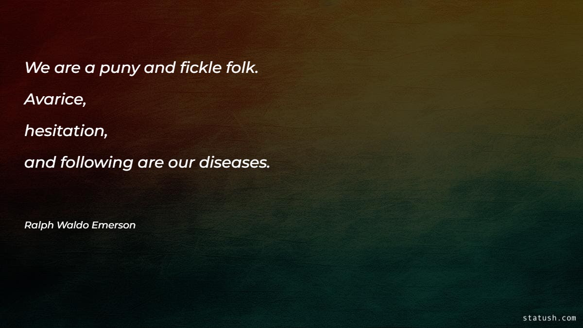 We are a puny and fickle folk. Avarice Motivational Quotes at statush.com