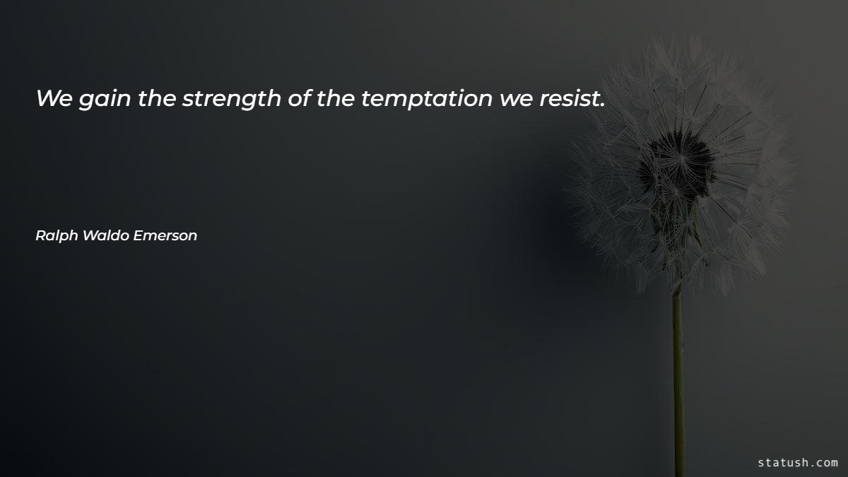 We gain the strength of the temptation we resist Motivational Quotes at statush.com