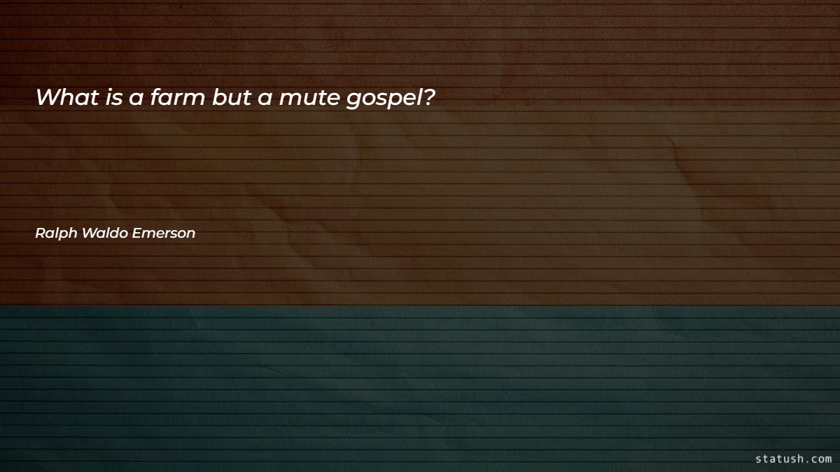 What is a farm but a mute gospel Motivational Quotes at statush.com