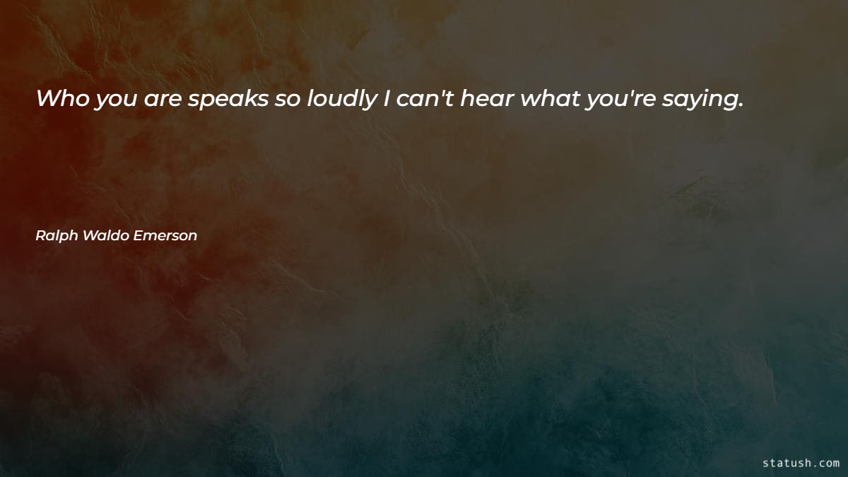 Who you are speaks so loudly - Motivational Quotes at statush.com