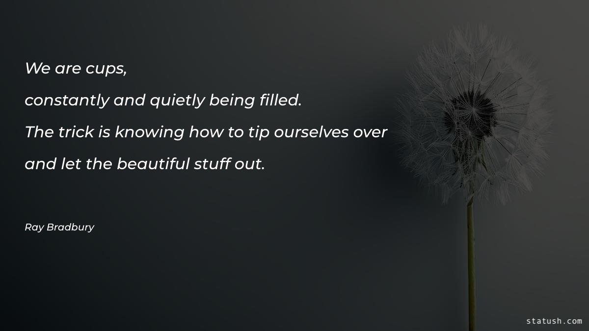 We are cups, constantly and