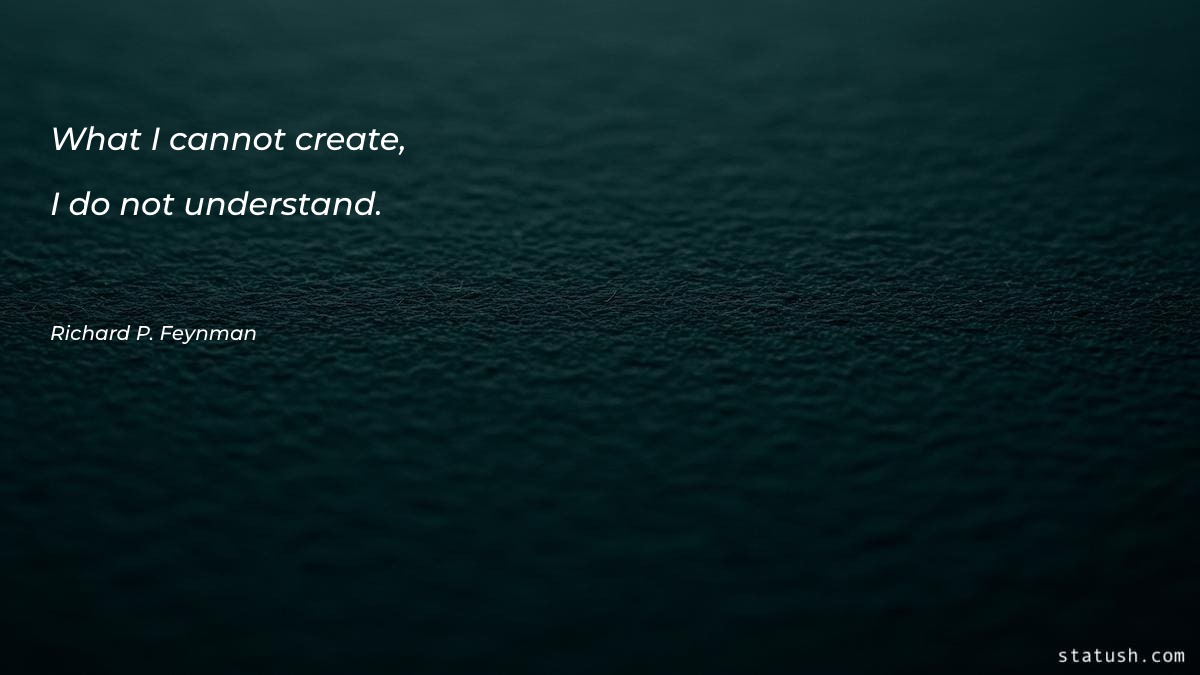 What I cannot create, I