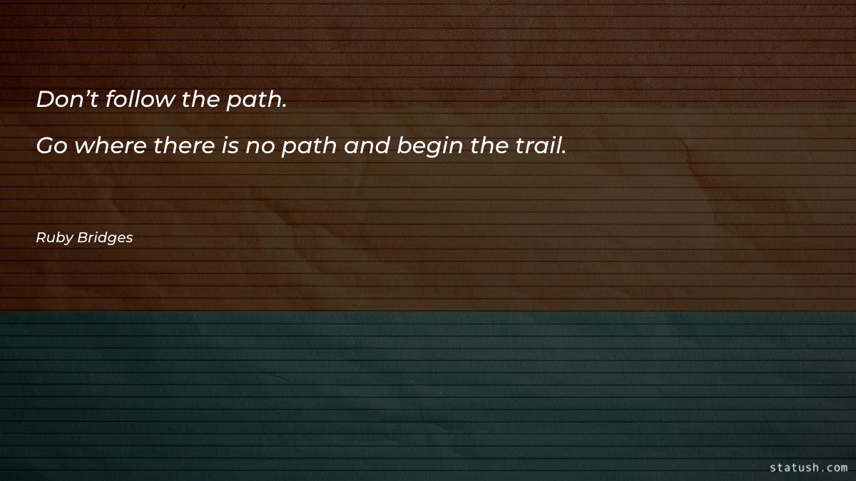 Don’t follow the path. Go - Motivational Quotes at statush.com