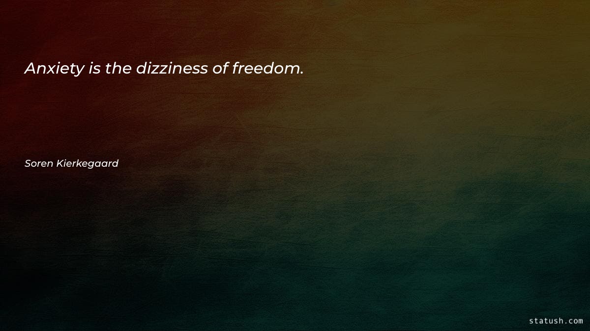 Anxiety is the dizziness of - Freedom Quotes at statush.com